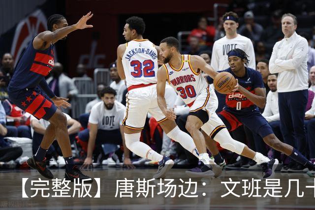 【完整版】唐斯场边：文班是几十年难遇的天才 我尽全力去消耗他