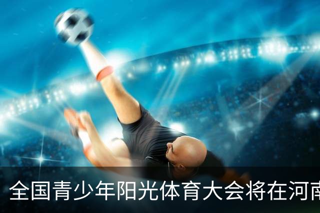 全国青少年阳光体育大会将在河南郑州举办