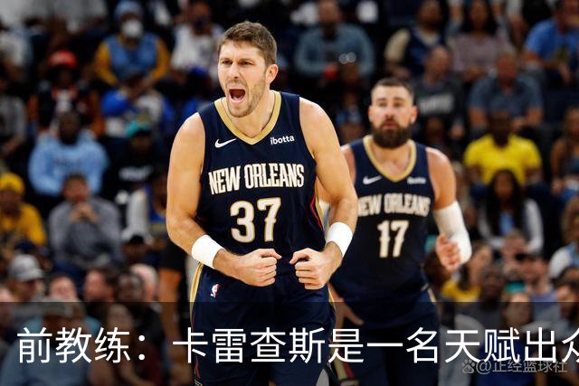 前教练：卡雷查斯是一名天赋出众的球员，他就是个“魔法小子”