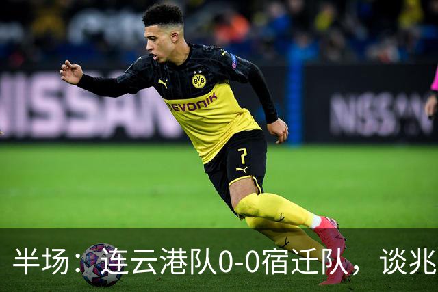 半场：连云港队0-0宿迁队，谈兆然头球破门被吹