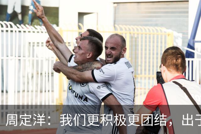 周定洋：我们更积极更团结，出于对成都球迷的尊重进球不会庆祝