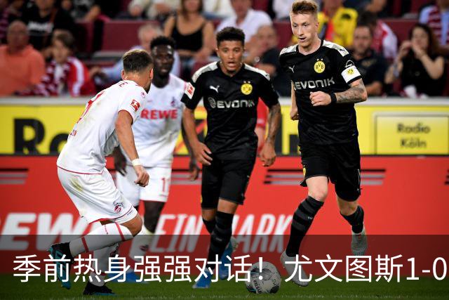 季前热身强强对话！尤文图斯1-0力克切尔西斩获三连胜，泽格罗瓦轰入无解世界波一剑封喉，新星伊尔迪兹送出精彩助攻