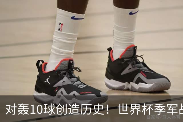 对轰10球创造历史！世界杯季军战刷爆13大纪录 姆巴佩英格兰双赢