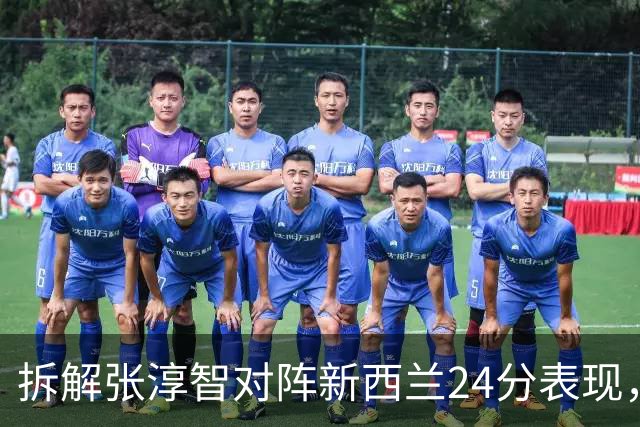 拆解张淳智对阵新西兰24分表现，极致无球侧翼