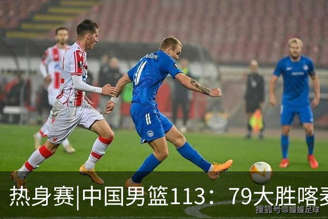热身赛|中国男篮113：79大胜喀麦隆男篮，6人得分上双