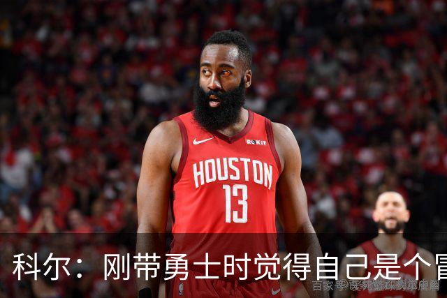科尔：刚带勇士时觉得自己是个冒牌货 一开始全靠装 结果真夺冠了