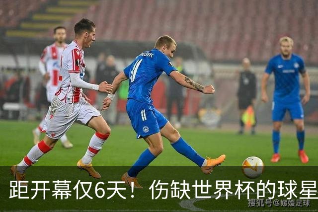 距开幕仅6天！伤缺世界杯的球星：18岁卡尔、费尔明、埃基蒂克...