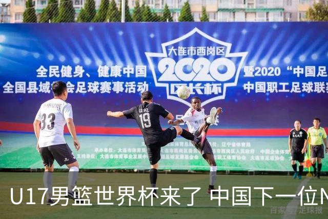 U17男篮世界杯来了 中国下一位NBA球员或就在其中